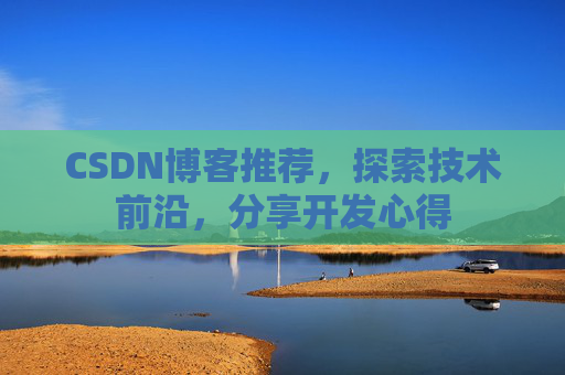 CSDN博客推荐，探索技术前沿，分享开发心得